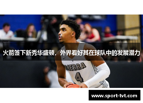 火箭签下新秀华盛顿，外界看好其在球队中的发展潜力